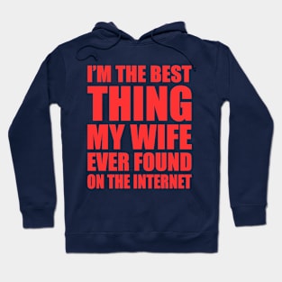 Wedding Anniversary Gift For Dad, Father, Husband - I'm The Best Thing My Wife Ever Found On The Internet, Mens Awesome Funny Hoodie